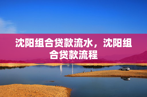 白城组合贷款流水，白城组合贷款流程